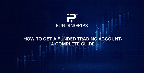 How to Get a Funded Trading Account: A Complete Guide